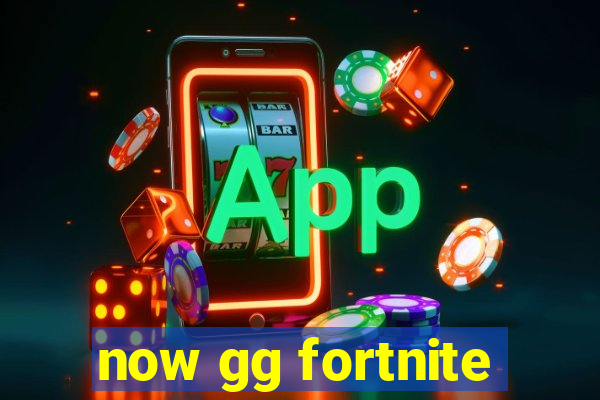 now gg fortnite